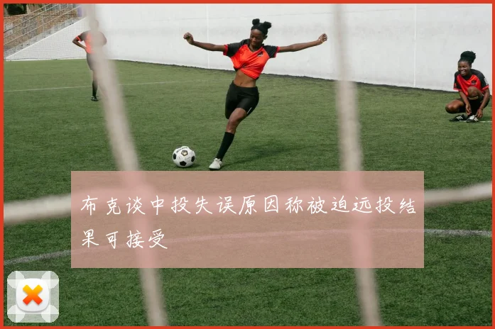 布克谈中投失误原因称被迫远投结果可接受