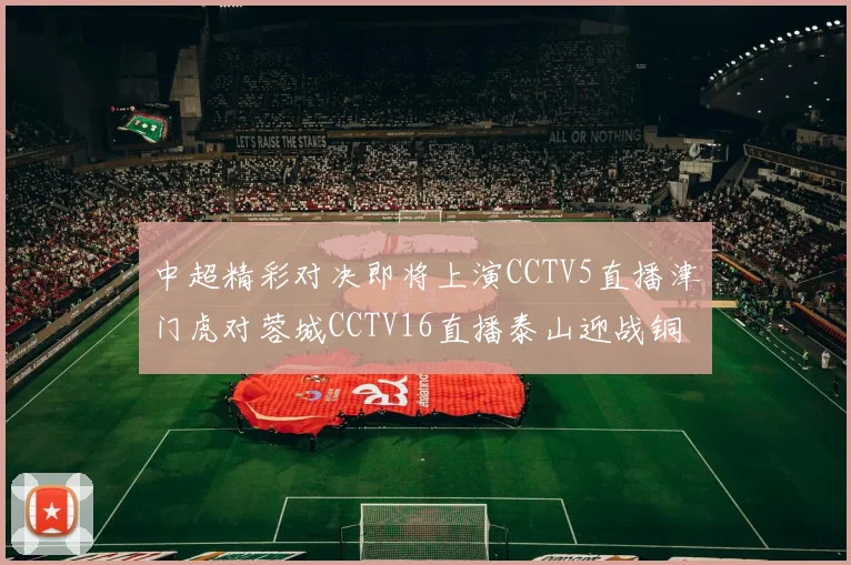 中超精彩对决即将上演CCTV5直播津门虎对蓉城CCTV16直播泰山迎战铜梁龙